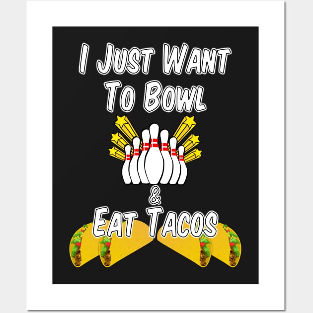 I Just Want to Bowl and Eat Tacos Wall Art by BasementMaster